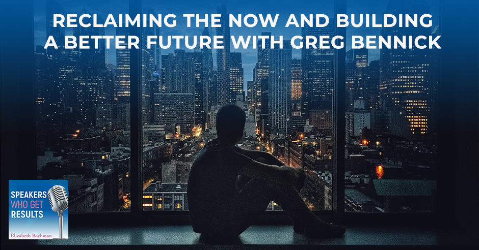 Speakers Who Get Results | Greg Bennick | Build A Better Now