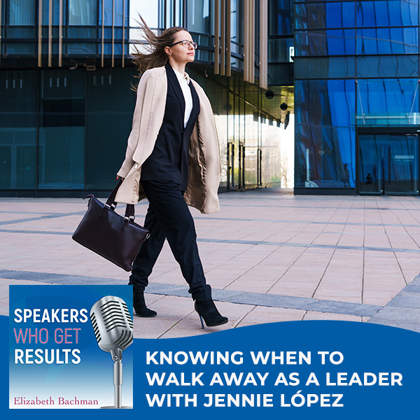 Knowing When To Walk Away As A Leader With Jennie López