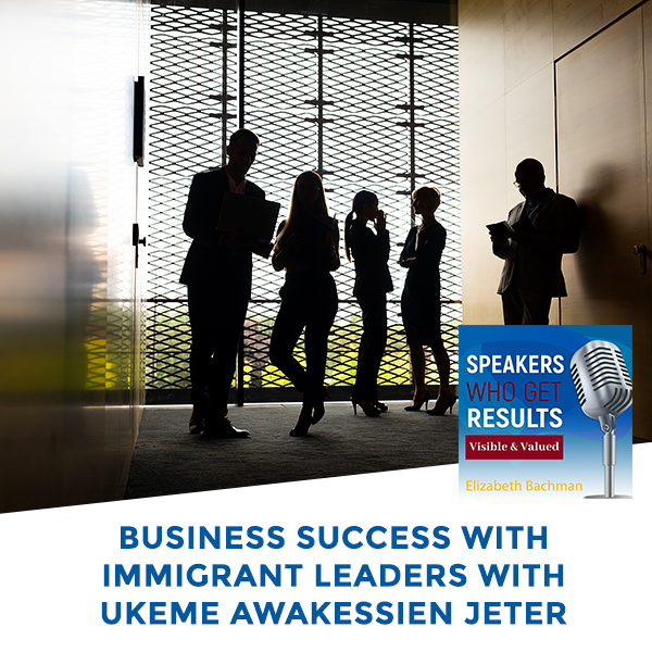 Business Success With Immigrant Leaders With Ukeme Awakessien Jeter